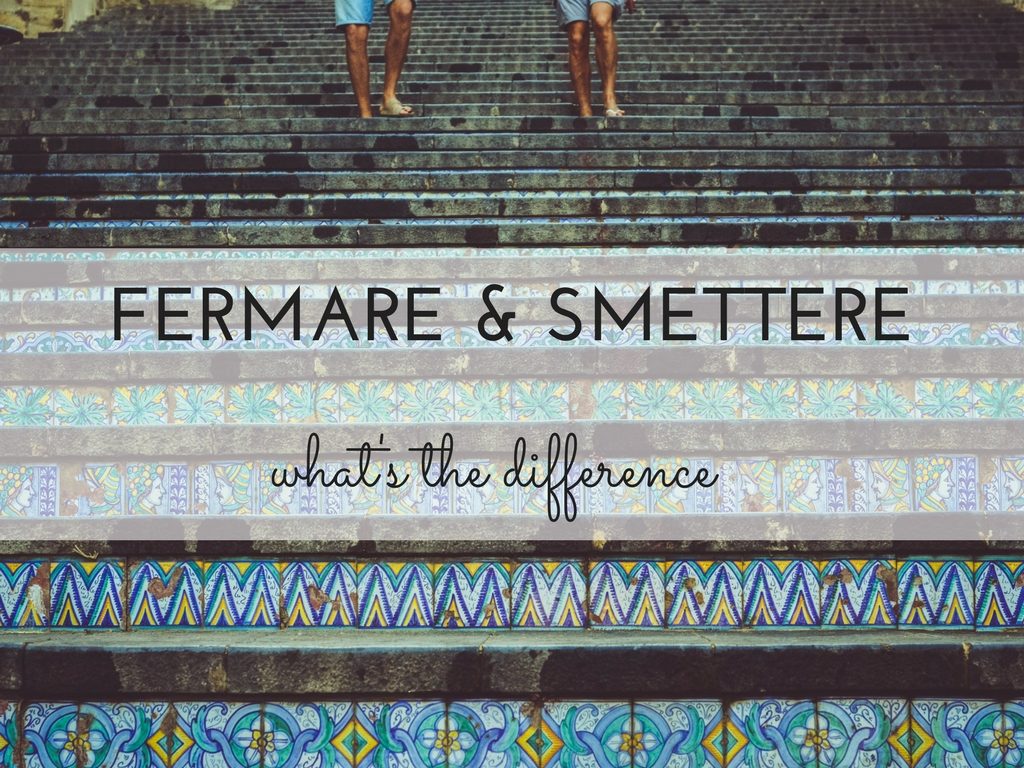 Smettere & Fermare: What’s The Difference?